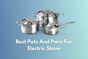 5 Best Pots And Pans For Electric Stove